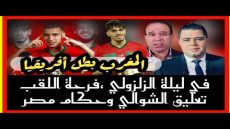 المغرب بطل أفريقيا في ليلة الزلزولي فرحة اللقب تعليق الشوالي وحكام مصر
